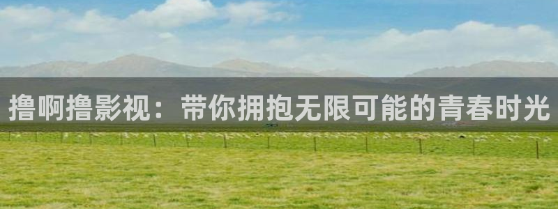 擼啊擼影視：帶你擁抱無限可能的青春時(shí)光